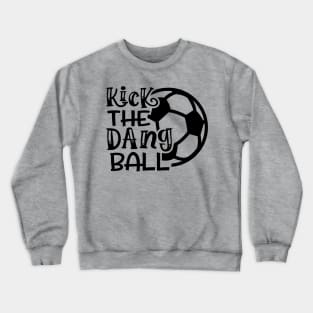 Kick The Dang Ball Soccer Mom Coach Funny Crewneck Sweatshirt